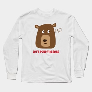 Let’s poke the bear Long Sleeve T-Shirt